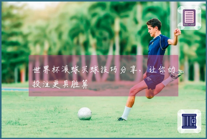 世界杯滚球买球技巧分享，让你的投注更具胜算