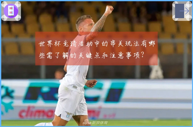 世界杯竞猜活动中的串关玩法有哪些需了解的关键点和注意事项？