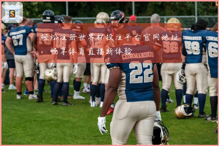 轻松注册世界杯投注平台官网地址，畅享体育直播新体验